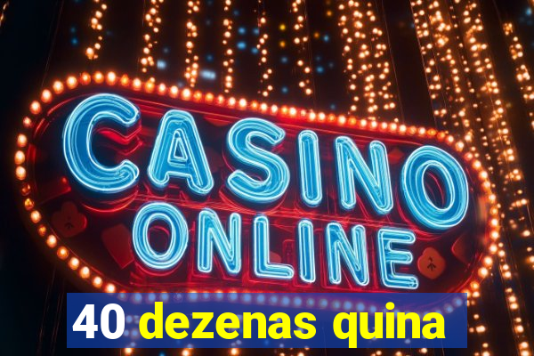 40 dezenas quina